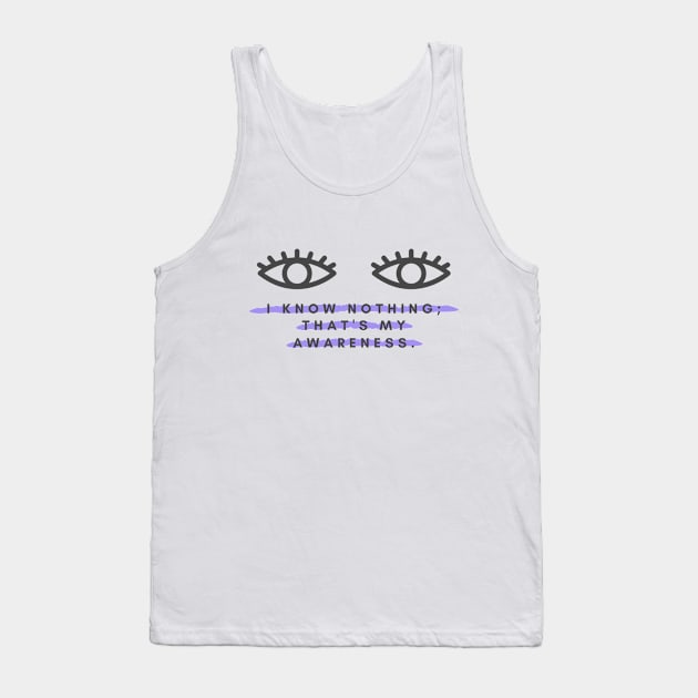 I know nothing; that's my awareness. Tank Top by delightfuldesigns.store@gmail.com